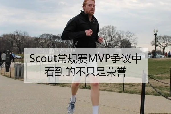 Scout常规赛MVP争议中看到的不只是荣誉